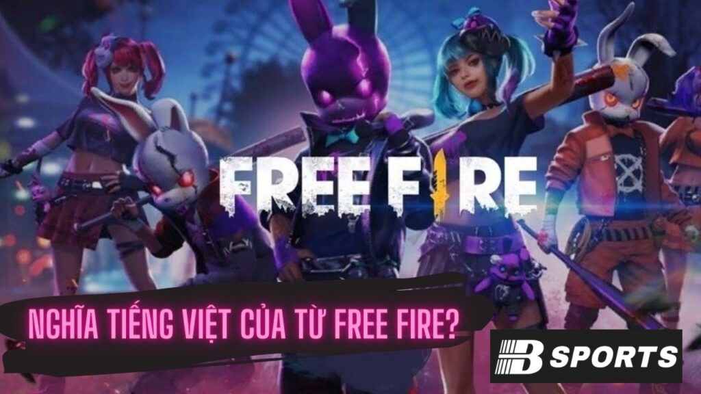 Game sinh tồn Free Fire nghĩa tiếng Việt là gì? 