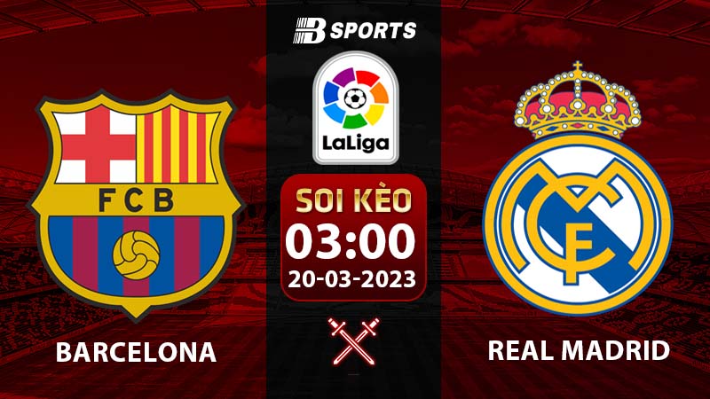 Soi kèo Barcelona vs Real Madrid 3h 20/3 (La Liga 2022/23 vòng 26)