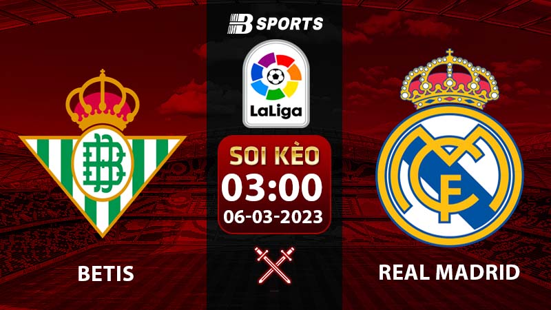 Soi kèo Betis vs Real Madrid 3h 6/3 (La Liga 2022/23 vòng 24)
