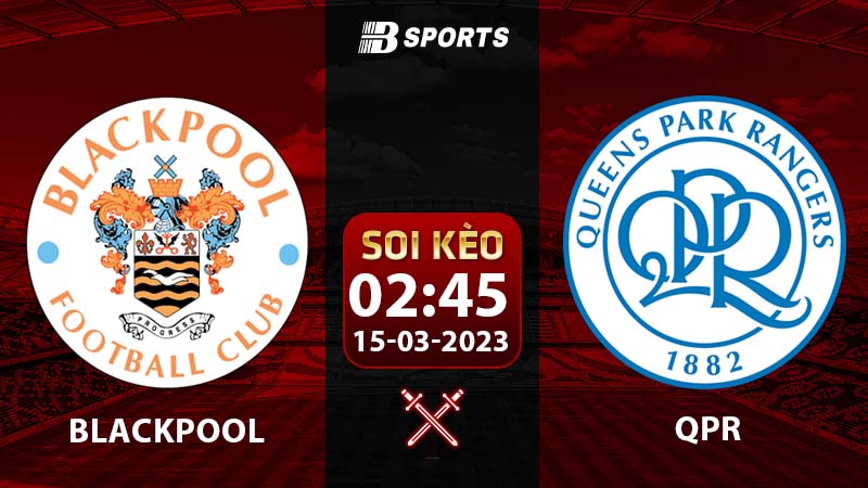Soi kèo Blackpool vs QPR 2h45 15/3 (Hạng Nhất Anh 2022/23 vòng 37)