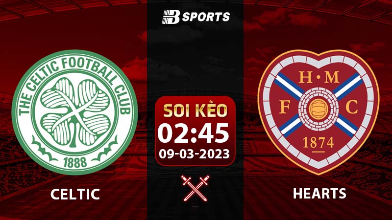 Soi kèo Celtic vs Hearts 2h45 9/3 (VĐQG Scotland 2022/23 vòng 27)