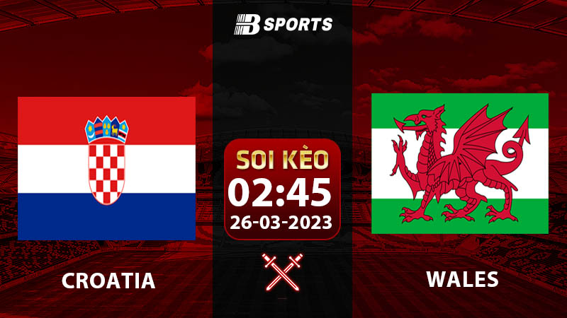 Soi kèo Croatia vs Wales 2h45 26/3 (Vòng Loại Euro 2024 vòng 1)
