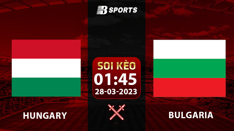 Soi kèo Hungary vs Bulgaria 1h45 28/3 (Vòng Loại Euro 2024 vòng 2)