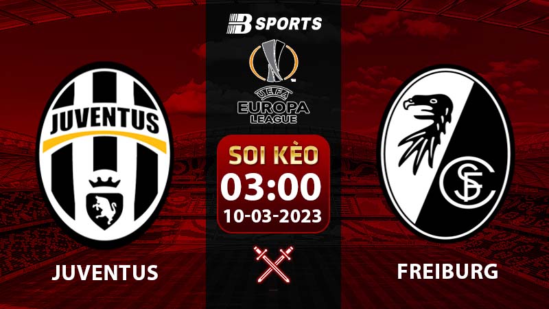 Soi kèo Juventus vs Freiburg 3h 10/3 (Europa League 2022/23 vòng 1/8)