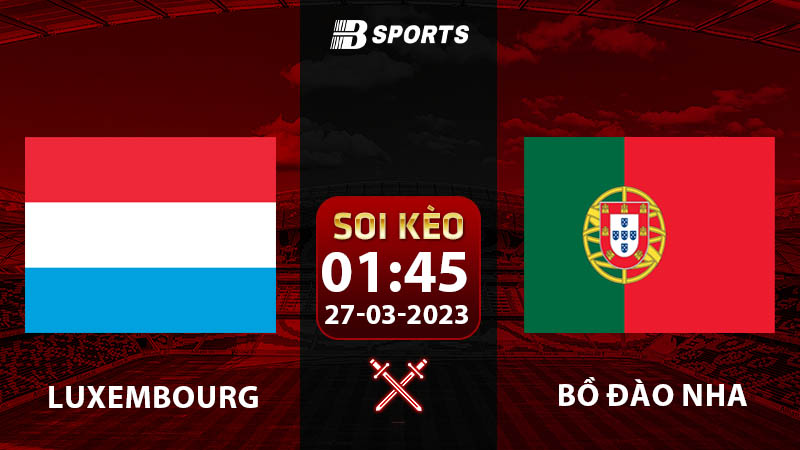 Soi kèo Luxembourg vs Bồ Đào Nha 1h45 27/3 (Vòng Loại Euro 2024 vòng 2)
