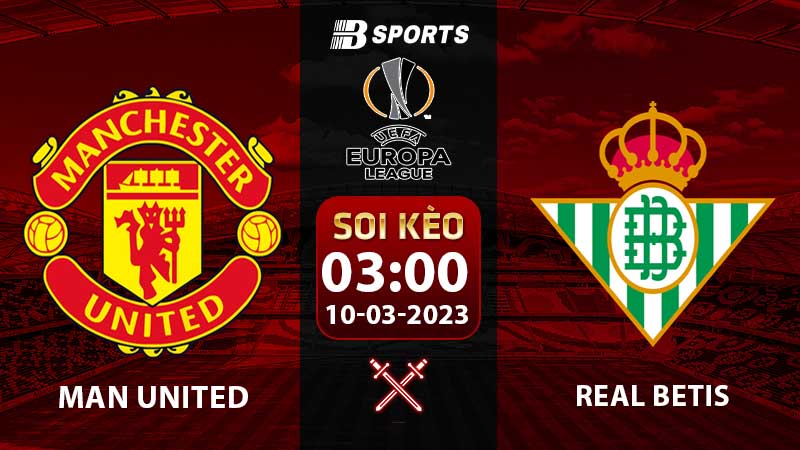 Soi kèo Man United vs Real Betis 10/3 (Europa League 2022/23 vòng 1/8)