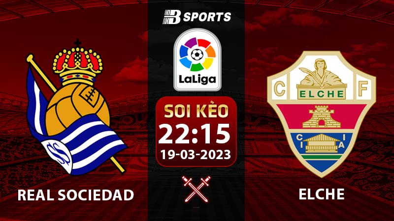 Soi kèo Real Sociedad vs Elche 22h15 19/3 (La Liga 2022/23 vòng 26)