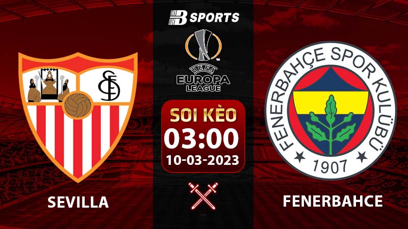 Soi kèo Sevilla vs Fenerbahce 10/3 (Europa League 2022/23 vòng 1/8)