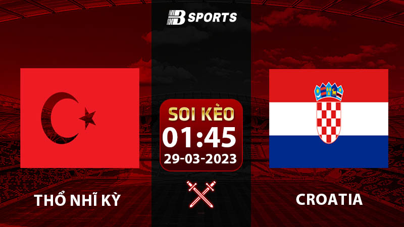 Soi kèo Thổ Nhĩ Kỳ vs Croatia 1h45 29/3 (Vòng Loại Euro 2024 vòng 2)