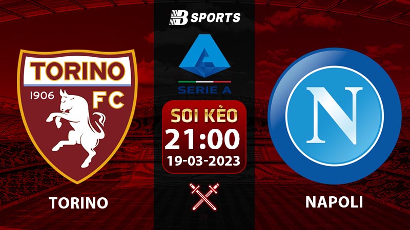 Soi kèo Torino vs Napoli 21h 19/3 (Serie A 2022/23 vòng 27)