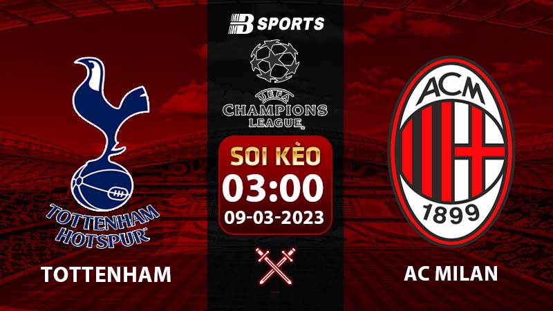 Soi kèo Tottenham vs AC Milan 9/3 (Champions League 2022/23 vòng 1/8)