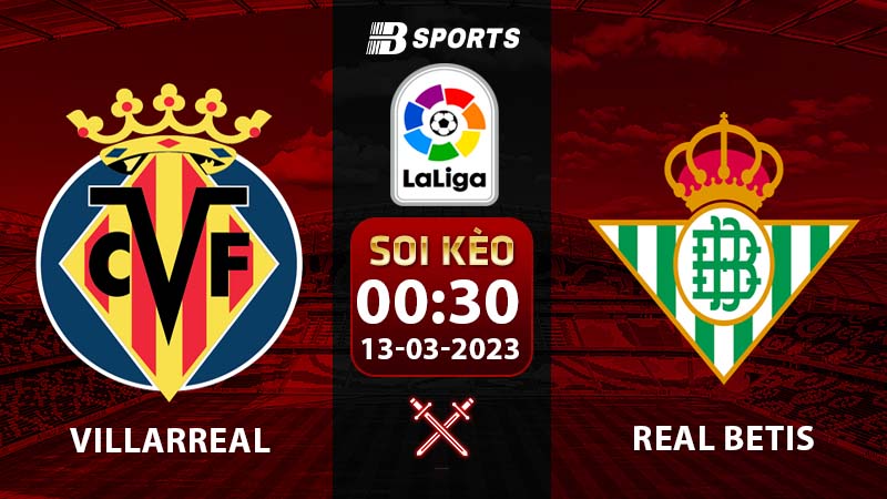 Soi kèo Villarreal vs Real Betis 0h30 13/3 (La Liga 2022/23 vòng 25)